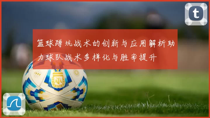 篮球蹲坑战术的创新与应用解析助力球队战术多样化与胜率提升